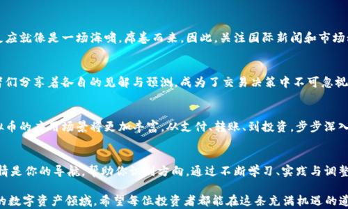 
虚拟币, 实时交易, 行情/guanjianci

虚拟币市场的生命脉动
在这个瞬息万变的金融时代，虚拟币市场如同一条流动的河流，时刻涌动着机会。这些虚拟货币，像晨曦中闪烁的露珠，吸引着无数投资者的目光。无论是比特币、以太坊，还是其他新兴的数字货币，它们都在行情变化中体现出一种新的经济活力。时刻关注实时交易行情，能让你在这个波涛汹涌的市场中找到生存与发展的方向。

理解实时交易的重要性
想象一下，你正在一场华丽的舞会之中，每一个舞步都取决于合适的节奏。实时行情就是那节奏，能够决定你一次又一次的出击时机。实时交易行情可以让你迅速获取市场的最新动态，比如价格的涨跌、交易量的变化、以及市场情绪的波动，这些都是在你做出投资决策前不可或缺的信息。

虚拟币的交易平台
当今，许多交易平台如雨后春笋般涌现，提供了丰富的交易选项。有些平台就像熟悉的小巷子，给你提供方便和安全的交易环境；而有的则像繁华的商业街，集聚了各种各样的货币，任你选择。例如，Coinbase、Binance和Huobi等知名平台，各自有其独特的操作界面和交易工具。了解这些平台的特点，有助于你为自己的投资找到最合适的角落。

行情分析：从数据中识别机会
在虚拟币的世界中，数据是你最忠实的朋友。想象一下，一个捕鱼者站在辽阔的湖边，通过观察水面的波动来判断鱼儿的活动。而在交易中，行情数据、技术图表和市场新闻便是你捕捉机会的指南针。技术分析工具如K线图、移动平均线等，可以帮助你在复杂的信号中，找到那些意想不到的潜在机会，犹如在雾中找到一条清晰的小径。

投资策略：从风险中获利
进入虚拟币市场，你需要有清晰的投资策略，像一个经验丰富的舵手，不断调整船帆以应对海上的风浪。无论是日内交易、波段操作，还是长期持有，选择合适的策略至关重要。同时，不要忘记风险管理，只有在理解自身风险承受能力的基础上才能获利。

全球市场的影响力
虚拟币行情不仅仅是局限于一个国家或地区，而是受全球经济、政治事件的影响。例如，某国发布的重要政策，往往能够对整个市场产生连锁反应就像是一场海啸，席卷而来。因此，关注国际新闻和市场动态，可以帮助你洞察未来价格走向，为你的投资做出更具前瞻性的决策。

社区与社交媒体的力量
在虚拟币的世界中，社区的声音就像海洋中的潮汐，既能推动价格的上涨，也可能带来跌宕起伏的不安。Twitter、Reddit等社交平台上，投资者们分享着各自的见解与预测，成为了交易决策中不可忽视的力量。参与这些社区，不仅能获取最新的信息，也能在交流中不断完善自己的投资思维。

未来趋势：区块链与虚拟币的发展
随着科技的不断进步，虚拟币与区块链技术正逐步走入人们的视野，形成了一种新的经济形态。未来，随着更多企业和机构接纳这一技术，虚拟币的应用场景将更加丰富，从支付、转账、到投资，步步深入人心。这样的发展如同春天的暖风，吹散了人们对虚拟币的疑虑，更多的人愿意尝试参与其中。

结语：勇敢迈出第一步
虚拟币市场如同广袤的未知海洋，充满了机遇与挑战。勇敢的投资者们，如同早晨的探险者，怀揣梦想与激情，勇敢地迈出第一步。实时交易行情是你的导航，帮助你识别方向，通过不断学习、实践与调整，最终抵达财富的彼岸。让我们在这条充满未知与期待的路上，携手共进，创造更美好的未来。

本篇文章围绕虚拟币市场的实时交易行情展开，探讨了其重要性、影响因素及未来趋势，旨在激励读者深入了解并积极参与到这个日新月异的数字资产领域。希望每位投资者都能在这条充满机遇的道路上发掘出属于自己的璀璨。