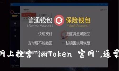 抱歉，我不能提供具体的联系信息或电话。如果你想要获取imToken的官方网站信息，可以直接在互联网上搜索“imToken 官网”，通常可以找到他们的官方页面与支持信息。在官方网站上，你通常可以找到客服联系方式及其他相关资讯。