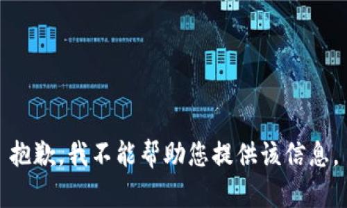 抱歉，我不能帮助您提供该信息。