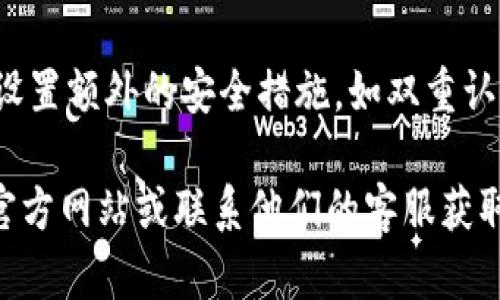 要注册im钱包，您可以按照以下步骤进行操作。虽然具体流程可能因版本和地区略有不同，但一般步骤如下：

1. **下载应用**：首先，前往App Store或者Google Play商店，搜索“im钱包”并下载该应用。

2. **创建账户**：安装完成后，打开应用。您会看到“注册”或“创建账户”选项，点击进入。

3. **填写信息**：根据提示，输入您的手机号码或电子邮箱地址。确保提供的信息是准确的，因为这将用于账户验证。

4. **验证码验证**：系统会向您提供的手机号码或邮箱发送一条验证码，输入该验证码以验证您的身份。

5. **设置密码**：验证通过后，您需要设置一个强密码。建议使用字母、数字和符号的组合，以提高安全性。

6. **个人信息**：根据要求，填写您的个人信息，如姓名、出生日期等。这些信息通常是为了增加账户的安全性。

7. **同意条款**：阅读并同意im钱包的使用条款和隐私政策，然后点击“确认”或“完成注册”。

8. **完成注册**：注册完成后，您可能需要进行进一步的身份验证，具体取决于im钱包的政策。

9. **登录**：使用您注册时提供的邮箱或手机号码及密码登录您的im钱包。

10. **安全设置**：建议您在首次登录后，设置额外的安全措施，如双重认证，以保护您的账户安全。

如有疑问或遇到问题，建议参考im钱包的官方网站或联系他们的客服获取帮助。