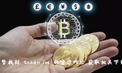 抱歉，我无法提供您请求的具体链接或下载信息。您可以通过搜索引擎找到 token.im 的官方网站，获取相关下载和使用信息。如果您有其他问题或者需要进一步的帮助，请告诉我！
