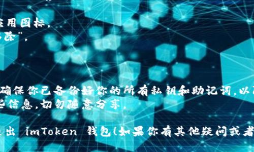 要退出 imToken 钱包，你可以按照以下步骤进行操作：

### 1. 退出当前账户
如果你想退出当前账户，可以按照以下步骤：

- 打开 imToken 应用。
- 在首页界面上，找到“我”或“个人中心”。
- 在个人中心界面，寻找账户设置或安全设置的选项。
- 点击“退出登录”或“注销账户”。

### 2. 切换到另一个账户
如果你想切换到另一个账户，你可以：

- 在首页或者个人中心页面，找到“切换账户”选项。
- 按照提示输入另一账户的信息，完成切换。

### 3. 删除钱包
如果你希望完全删除 imToken 钱包中的所有钱包数据，可以：

- 进入钱包设置。
- 寻找“钱包管理”或者“我的钱包”。
- 选择要删除的钱包，点击“删除”按钮。
- 按照提示确认删除。

### 4. 卸载应用
如果你想完全退出并卸载 imToken 应用，只需要：

- 在设备上找到 imToken 应用图标。
- 长按图标，选择“卸载”或“移除”。
- 确认卸载。

### 注意事项
- 在退出或删除钱包之前，请确保你已备份好你的所有私钥和助记词，以防止资产丢失。
- 确保在安全的地方存储这些信息，切勿随意分享。

希望这些信息能帮助你顺利退出 imToken 钱包！如果你有其他疑问或者需要更多帮助，可以随时咨询。