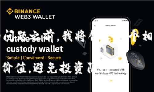 在讨论imToken钱包中代币价值的问题之前，我将创建一个相关的和关键词，并提供详细的介绍。

: 如何评估imToken钱包中的代币价值，避免投资陷阱