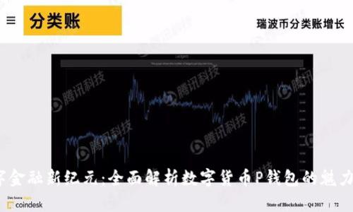  勇闯数字金融新纪元：全面解析数字货币P钱包的魅力与实用性