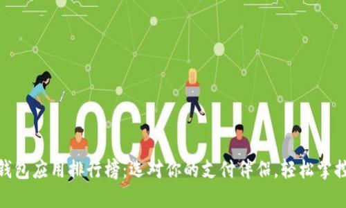 数字钱包应用排行榜：选对你的支付伴侣，轻松掌控财务
