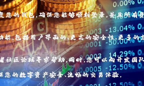 升级imToken钱包到2.8.0版本的步骤如下：

### 1. 确认设备兼容性
在升级之前，确保您的手机操作系统版本符合imToken 2.8.0的要求。通常，最新版本需要较新的Android或iOS版本，请确保您的设备运行在支持的系统上。

### 2. 备份钱包
在进行任何版本的升级之前，务必备份您的钱包信息。您可以在应用内找到导出私钥或助记词的选项，将这些信息安全保管。确保您在升级过程中不会丢失任何重要数据。

### 3. 下载新版本
- **iOS用户**：前往App Store，搜索“imToken”并查看是否有更新版本。如果有，点击更新按钮开始下载最新的2.8.0版本。
- **Android用户**：打开Google Play商店，搜索“imToken”。如果有更新提示，点击“更新”来下载最新版本。如果没有更新提示，可以访问imToken的官方网站或GitHub页面，下载APK文件。

### 4. 安装更新
下载完成后，系统会自动安装更新。如果是通过APK文件安装，请按照提示启用“安装未知来源应用”的权限，完成安装过程。

### 5. 登录并恢复钱包
安装完成后，打开imToken应用并使用您之前备份的助记词或私钥来恢复您的钱包。确保您能够顺利登录，并且所有资产信息都完整无误。

### 6. 检查新功能
成功升级后，了解2.8.0版本的新功能和改进。imToken钱包经常推出新功能，包括用户界面的、更高的安全性、更多的支持币种等。通过阅读官方发布的更新日志，可以更好地利用这些新功能。

### 7. 反馈与支持
如果在升级过程中遇到任何问题，建议前往imToken的官方社交媒体或者社区论坛寻求帮助。同时，您可以向开发团队反馈使用过程中的任何问题与建议，帮助他们不断改进应用。

通过这些步骤，您可以顺利将imToken钱包升级到最新的2.8.0版本，确保您的数字资产安全、流畅的交易体验。