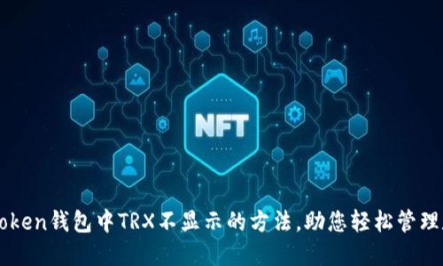 解决imToken钱包中TRX不显示的方法,助您轻松管理数字资产