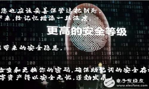 ：如何轻松重置您的imToken钱包密码，保护您的数字资产安全  
guanjianci：imToken, 钱包密码, 数字资产

引言：安全的重要性
在数字货币迅速发展的今天，钱包的安全性显得尤为重要。imToken 作为一款广受欢迎的数字货币钱包，它的数据安全性直接关乎用户的资产安全。在众多用户中，有时会因为密码遗忘或是安全考虑需要重置钱包密码。那么，如何高效且安全地重置您的imToken钱包密码呢？接下来的内容将为您详细解析。

第一步：准备工作
在进行密码重置之前，您需要确保以下几点准备工作已经完成：
首先，确认您还记得与钱包相关的助记词（Mnemonic Phrase）。这是一串由12或24个单词组成的短语，是您访问钱包的钥匙，帮您在任何情况下恢复钱包。请将它妥善保管，切勿与他人分享。
其次，您需要确保您的手机拥有稳定的互联网连接。无论是在家中享受网络，还是咖啡馆里小憩，确保您的设备顺畅在线对您后续的操作至关重要。

第二步：打开imToken应用
打开您的手机，寻找imToken应用图标。它的标志如同盛开的花朵，充满活力，点击进入。
进入主界面后，您会看到钱包的首页。如果您已经忘记了密码而无法登录，可以选择“找回密码”或类似选项。这样会引导您进入密码重置的流程。

第三步：进行身份验证
在进行密码重置前，imToken将要求您进行身份验证，以确保只有真正的您才能进行密码重置。这通常需要您输入助记词或其它安全信息。
例如，应用可能会要求您选择和确认您记得的助记词中的某几个单词。确保这一过程在一个安静、没有其他人打扰的环境中进行，以防信息泄露。

第四步：重置密码
一旦身份验证通过，您将被引导进入重置密码的页面。这时，可以输入您的新密码。建议您选择一个强密码，包含字母、数字及符号，以增强安全性。
在新密码确认框中再次输入您的新密码。确保两次输入的密码一致，这样才能顺利完成重置。您可以想象这如同在录入新的安全钥匙，那把钥匙将解锁您的数字资产大门。

第五步：确认与保存
在您确认了新密码后，imToken会提示您成功重置密码。此时，系统可能还会建议您写下或保存新密码。就像古人将藏宝图小心藏好，您也应该妥善保管这把钥匙。
为了避免未来的麻烦，您可以选择将密码存储在自己的密码管理器中，或是使用一些独特的方式记录下来，像是用心爱的手帐记录下来，给记忆增添一丝温度。

第六步：后续安全措施
密码重置完成后，您需要进行一些后续的安全措施。首先，确保立即检查您的交易记录，确认没有异常的交易发生。
同时，您也可以启用双因素认证（2FA），为您的钱包增添一层安全保护。想象一下Lime Green的锁在你的门上，解决了单纯密码可能带来的安全隐患。

结语：维护数字资产安全的重要性
通过这一步步的指南，您已经成功重置了您的imToken钱包密码。保护数字资产就如同守护自己的珍宝，您需要时刻保持警觉。定期检查和更换你的密码，确保助记词的安全存放。因为在这浩瀚的数字海洋中，唯有对安全的重视，才能让您在自由航行的同时，不被风浪侵袭。
不断学习和掌握更多的安全知识，将使您无论是在数字货币的世界，还是在生活的其他领域，都能够从容应对潜在的风险。愿您的数字资产得以安全无忧，蓬勃发展。