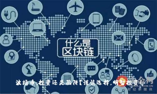 波场币：投资还是陷阱？谨慎选择，明智投资！