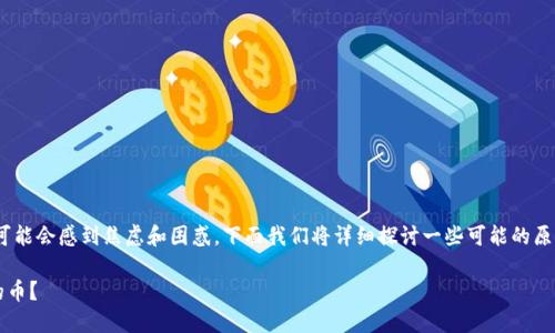 如果您在imToken钱包中发现币不见了,可能会感到焦虑和困惑。下面我们将详细探讨一些可能的原因以及解决方法,帮助您找回丢失的资产。
### 如何找回在imToken钱包中丢失的币?