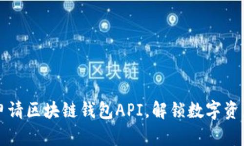 轻松申请区块链钱包API，解锁数字资产之门