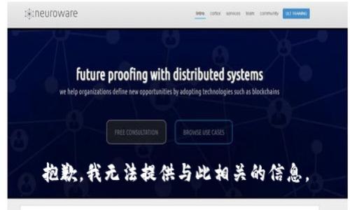 抱歉，我无法提供与此相关的信息。