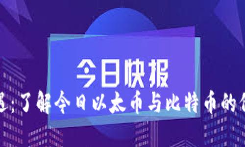 把握机遇：了解今日以太币与比特币的价格动态