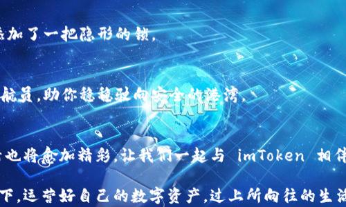 
  轻松掌握数字资产，快速下载 imToken 钱包！/  

关键词
 guanjianci imToken, 数字资产, 钱包下载/ guanjianci 

引言：数字资产的新时代
在这个纸币逐渐消失的时代，数字资产犹如晨曦中的第一缕阳光，悄然照亮了我们生活的各个角落。无论是比特币、以太坊，还是其他山寨币，它们区别于传统货币的魅力在于，轻松掌控你的财富与安全成为了每个人心中的追求。而这一切，都始于那款让人耳熟能详的 imToken 钱包。

为什么选择 imToken 钱包？
imToken，不仅是一款钱包，更是数字资产的护航者。它像是一座安全的港湾，能够妥善安放你心爱的数字货币。首先，imToken钱包支持多种数字资产，让你不再拘泥于单一的选项。就如同你在晨雾中穿行，手中握有一把能打开无数宝藏的钥匙。
其次，imToken المالي监管严格，采用强大的安全措施来保护用户资产。从多重签名到冷存储技术，imToken 将用户的安全视为己任，宛如那座屹立不倒的古桥，无论风吹雨打，依然坚守着自己的信仰。

如何在安卓手机上快速下载 imToken 钱包
下载 imToken 钱包的步骤简单明了，如同阳光穿透晨雾，直达你的心扉。以下是详细的步骤，让你轻松拥有这款数字资产钱包。

h4第一步：打开应用市场/h4
首先，你需要在安卓手机上找到并打开“应用市场”，这可以是 Google Play，也可以是华为、小米等手机自带的应用商店。在这里，就像是踏入了一个丰盛的集市，各类应用产品琳琅满目。

h4第二步：搜索 imToken/h4
在应用市场的搜索框中，输入“imToken”，如同在集市中寻找心仪的宝物。很快你会在搜索结果中找到代表安全与便利的 imToken 钱包图标，亮眼而吸引。

h4第三步：点击下载/h4
找到 imToken 后，点击“下载”按钮，下载过程就如同花朵在阳光下悄然绽放，绚丽而充满希望。耐心等待，直至下载完成。

h4第四步：安装并注册/h4
下载完成后，点击“安装”按钮，待它在你的手机上安家落户。安装成功后，打开 imToken，你会被引导进行简单的注册，创建你的数字资产账户。这个过程就像在晨曦中搭建属于自己的小屋，将财富牢牢把握。

开启 imToken 钱包：体验数字资产的便捷与安全
完成注册后，你会发现，imToken 钱包的界面，仿佛阳光透过树叶洒落在地面，斑驳而温暖。你可以轻松查看资产、进行转账、参与 DeFi 等功能。
此外，imToken 还为用户准备了丰富的学习资料与社区互动，让你在数字资产的海洋中，能够找到自己的方向，仿佛是在导游的带领下，游览那片富饶的土地。

如何安全使用 imToken 钱包
在数字资产的世界中，安全无疑是头等大事。imToken 钱包为用户提供了多种保障，就像是那座精心设计的老桥，不仅巩固了基础，同时也显得坚固美观。

h4设置强密码/h4
首先，确保你为钱包设置了一个强密码。这个密码就如同你家的大门，安全门扉的厚重决定了外敌能否轻易入侵。

h4启用生物识别功能/h4
不少手机都支持指纹或面部识别功能，建议启用这一生物识别技术。它不仅方便，更为你的财富增添了一道防线，如同添加了一把隐形的锁。

h4定期备份钱包/h4
定期备份你的钱包也是至关重要的。在数字世界一旦步入迷途，备份能够帮助你迅速找回方向，仿佛一位经验丰富的导航员，助你稳稳驶向安全的港湾。

结语：与 imToken 一起，迈向数字未来
下载并使用 imToken 钱包，意味着你已经迈出了探索数字资产的第一步。在阳光的照耀下，你的财富将不断增值，生活也将愈加精彩。让我们一起与 imToken 相伴，迎接数字金融的美好未来，如同在逐渐明朗的晨雾中，追逐属于自己的梦想。

投资和财富管理绝不是一蹴而就的，我们需要不断学习、适应市场动态。希望每一位用户都能在 imToken 钱包的陪伴下，运营好自己的数字资产，过上所向往的生活。