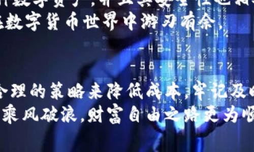 关于imToken钱包的提币手续费，具体费用可能因多种因素而有所不同。通常来说，imToken进行提币时，手续费一般是根据区块链网络的拥堵程度以及您选择的提币金额来计算的。

提币手续费的计算方式
在imToken钱包中，您提币时需要支付的手续费主要由两部分组成：网络手续费和imToken服务费。网络手续费是区块链网络中为了处理您交易所需的费用，由矿工收取；而imToken可能会根据其服务政策收取少量服务费。
网络手续费通常会随着网络的繁忙程度而有所变动。在网络繁忙时，手续费会相应上升，而在区块链网络相对空闲时，手续费可能会下降。因此，用户在提币时最好查看当前的手续费情况，选择合适的时间进行提币，以降低费用。

如何查看手续费
在imToken钱包中，您可以在提币页面明确看到预计的手续费。在您输入提币金额后，系统会自动计算出当前的提币手续费。此外，用户还可以经过不同的设置，如调整矿工费等级，以影响提币的速度和费用。

手续费的支付方式
提币时的手续费一般是自动从您提取的金额中扣除的，用户无需单独支付。对于用户而言，这种方式既方便又直接。然而，在选择提币金额时，请务必考虑到这一点，避免因为手续费过高而导致实际到账金额少于预期。

怎么降低提币手续费
想要降低在imToken提币的手续费，用户可以尝试以下几种策略：
ul
listrong选择合适的提币时间/strong：在网络拥堵较低的时候进行提币，可以有效减少手续费。/li
listrong合理设置矿工费/strong：imToken提供不同等级的矿工费选项，用户可以根据急迫程度选择合适的费率。/li
listrong合并提币操作/strong：如果您有多个小额的提币需求，可以考虑将它们合并为一次提币操作，以节省总手续费。/li
/ul

使用imToken的其他优势
除了提币手续费外，imToken钱包还具有其他许多优势。例如，其用户界面友好，操作简单，支持多种数字资产，并且其安全性也相对较高。用户可以方便地管理自己的加密资产，同时通过多重安全机制确保资金安全。
此外，imToken社区活跃，提供众多教育资源和技术支持，帮助用户更好地理解和使用钱包，从而在数字货币世界中游刃有余。

结论
总体来说，imToken钱包的提币手续费虽然会受到网络状况等多种因素的影响，但用户可以通过合理的策略来降低成本。牢记及时查看手续费样式和选择最佳的提币时间，将是每个imToken用户提高资金效率的有效方法。
希望这篇文章能够帮助您更好地了解imToken提币手续费的相关信息，让您在数字货币的海洋中乘风破浪，财富自由之路更为顺畅。