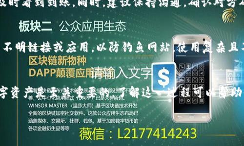 要将资金从 imToken 钱包转出，可以按照以下步骤进行操作。以下内容将详细介绍如何安全、有效地进行转出，确保你的数字资产安全。

1. 打开 imToken 钱包
首先，确保你已经在手机上安装了 imToken 钱包应用。如果没有，请前往 App Store 或 Google Play 下载并安装。打开应用程序后，输入你的密码或使用生物识别方式进行登录。

2. 选择要转出的数字资产
登录后，你将看到钱包的主界面。在这里，你的所有数字资产都将以图标形式显示。选择你想要转出的钱包，例如以太坊（ETH）、比特币（BTC）或者其他你持有的代币。

3. 点击转出选项
在选择的数字资产页面，找到“转出”或“发送”按钮，通常在界面的底部或者右上角。点击它开始转出过程。

4. 输入接收方地址
在转出页面，你需要输入接收方的钱包地址。确保地址输入准确，因为一旦发送，无法撤销。如果你已经保存了接收方钱包地址，可以直接选择。如果不放心，可以再次核对确认地址的正确性。

5. 输入转出金额
接下来，输入你想要转出的金额。你可以选择输入具体的金额，也可以选择转出所有资金。在此请注意，有些区块链转账会收取矿工费，请预留足够的余额来支付这些费用。

6. 确认交易详情
在你输入完接收地址和金额后，系统会显示交易的详细信息，包括转出地址、接收地址、金额和交易费用。在确认这些信息无误后，继续进行下一步。

7. 输入支付密码
为了保护你的数字资产，imToken 会要求你输入支付密码。这是确保交易安全的必要步骤。输入正确的密码后，点击确认发送交易。

8. 等待交易确认
交易创建后，imToken 会提供交易哈希（Transaction Hash），你可以通过这个哈希在区块链浏览器上查看交易状态。通常情况下，交易会在几分钟内被确认，具体时间取决于网络的拥堵情况。

9. 检查余额变化
一旦交易被确认，返回到钱包首页，查看你的余额变化。确保转出的金额已经减去，同时接收方也能及时看到到账。同时，建议保持沟通，确认对方确实收到了款项。

10. 安全相关提示
在使用 imToken 钱包转出资产时，务必保持警惕。确保你的手机和钱包应用是最新版本，避免下载不明链接或应用，以防钓鱼网站。使用复杂且不易被猜测的密码，并定期更换。建议开启二步验证，增加账户安全性。

总结
通过以上步骤，你应该能够顺利地将数字资产从 imToken 钱包中转出。安全地管理和转移你的数字资产是至关重要的，了解这一过程可以帮助你更好地掌握自己的资金。无论是日常交易还是投资，你都应该保持对市场的敏感和对安全的重视。

希望以上步骤能够帮助你顺利完成 imToken 钱包的转出操作，享受便捷的数字货币生活！