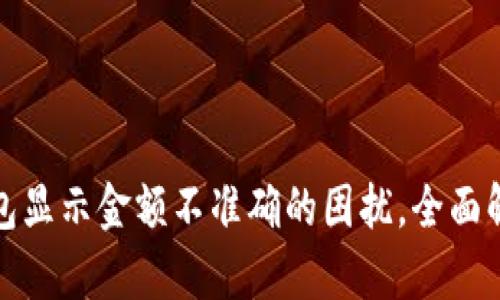 解决区块链钱包显示金额不准确的困扰，全面解析与应对策略