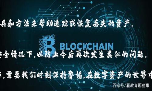 如果您的IM钱包资产被盗，建议您立即采取以下几个步骤来尽可能保护您的资金和信息安全：

1. 立即冻结账户
很多IM钱包都提供了账户冻结或锁定功能。尽快在钱包的设置中找到相关选项，将账户锁定，以防止进一步的资产损失。

2. 修改密码
如果您能够访问到账户，立即修改IM钱包的登录密码以及与之相关的电子邮件和任何其他安全问题的答案，确保新的密码具有高强度（包括大写字母、小写字母、数字和特殊字符），并尽量使用不与您其他账户相同的密码。

3. 启用双重认证
如钱包支持双重认证（2FA），请务必启用此功能。双重认证可以为您的账户添加额外的保护层，使得即使黑客获取了您的密码，也难以访问您的账号。

4. 联系客服
尽快联系IM钱包的客服团队，报告您的账户被盗并寻求他们的帮助。提供任何相关的证据（如交易记录、登录时间等），以便他们更快速地进行调查。

5. 检查并更新安全设置
仔细检查您的IM钱包及关联账户的安全设置，更新个人信息，确保没有任何可疑的活动。同时，在其他可能被攻击的账户（如邮箱、社交媒体）中启用双重认证，检查是否有异常登录记录。

6. 注意邮件和信息钓鱼
在账户被盗之后，黑客可能会利用已知信息继续进行钓鱼攻击。保持警惕，不要轻易点击可疑链接或提供个人信息。

7. 记录被盗细节
尽量详细记录下被盗时的所有细节，包括时间、地点、可疑的操作等，这些信息可能对后续调查和追踪有帮助。

8. 报警
如果资产损失较大，可以考虑报警，尽量提供完整的证据和记录，协助警方立案调查。

9. 考虑数据恢复专家的帮助
在某些情况下，可以寻求网络安全专家或数据恢复专家的帮助，他们可能有更专业的工具和方法来帮助追踪或恢复丢失的资产。

10. 学习和预防
此次事件后，反思自己的安全习惯。寻找和学习网络安全方面的知识，定期查看钱包的安全情况下，以防止今后再次发生类似的问题。

除此之外，建议保持冷静，避免在情绪激动的时候做出决策。网络安全是一项持续的工作，需要我们时刻保持警惕。在数字资产的世界中，保护个人信息和资产安全是每一个用户不可忽视的重要责任。