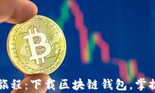 一次革命性的旅程:下载区块链钱包,掌握你的数字财富