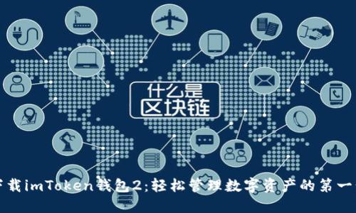 下载imToken钱包2：轻松管理数字资产的第一步