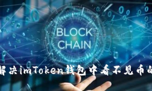 如何解决imToken钱包中看不见币的问题