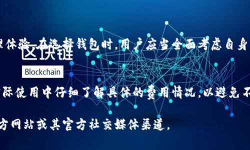 关于ImToken钱包的安全性和费用方面的信息，我可以提供一些一般性的见解和建议，但具体的价格和实时数据需要查看官方网站或相关应用商店。

### ImToken钱包的安全性

1. 先进的安全技术
ImToken钱包在安全性方面采用了多种先进的技术。用户的私钥从不离开设备，这意味着即使是ImToken的服务器也无法访问到用户的私钥。这种设计减少了黑客攻击或数据泄露的风险，确保用户的资产安全。 

2. 备份和恢复功能
钱包内建的备份和恢复功能允许用户在设备丢失或损坏的情况下重新获取他们的资产。用户可以导出助记词或Keystore文件，这样即使他们在生活中遭遇突发情况，依然能够找回自己的资产，保障了用户财产的安全。

3. 多重签名与冷储存
ImToken提供了多重签名功能，能够在进行高价值交易时增加安全性。此外，对于大额资产，建议将其存放在冷钱包中，这是一种物理硬件设备，其私钥不连接互联网，几乎无法被黑客攻击。

4. 社区与透明度
ImToken有一个活跃的用户社区和明确的更新日志，用户可以随时检查软件的更新和新功能。他们也会定期发布安全审计报告，让用户对其安全性有充分的信心

### 关于费用

1. 费用结构
使用ImToken钱包本身是免费的，但在进行区块链交易时，用户需要支付网络费用（Gas Fee），这部分费用取决于区块链的实时交易拥堵情况。手续费通常是根据市场情况动态变化的。

2. 兑换费用
如果用户使用ImToken内置的兑换功能，比如将一种数字货币转换为另一种，可能会涉及到一定的兑换手续费。这些费用并不由ImToken直接收取，而是由相关的流动性提供方或交易所收取，因此用户在操作前需要仔细查看相关提示。

3. 其他潜在费用
虽然ImToken钱包大部分功能是免费的，但有些高级功能如闪电交易可能会涉及额外费用。因此，用户在使用前应确认相关费用信息，确保不会产生意外的经济负担。

### 总结

安全性总结
ImToken钱包通过先进的技术手段和用户友好的设计，为用户提供了相对安全的数字资产管理体验。在选择钱包时，用户应当全面考虑自身需求和风险承受能力，合理选择相应的安全措施。

费用总结
关于费用，ImToken钱包一般是免费的，但在进行交易时需要支付一定的网络费用，用户需在实际使用中仔细了解具体的费用情况，以避免不必要的支出。

希望这些信息对你有所帮助！如果需要进一步的具体数据或实时信息，建议访问ImToken的官方网站或其官方社交媒体渠道。