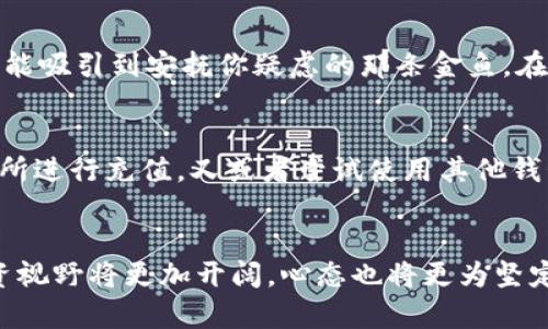   解决数字货币钱包充值失败的终极指南：重燃你的投资热情 / 
 guanjianci 数字货币, 钱包, 充值失败 /guanjianci 

前言：数字货币时代的探索
在这个信息化迅速发展的时代，数字货币如同晨曦中的金色阳光，悄然照亮了我们的投资与交易之路。从比特币到以太坊，这些未来金融的推动者们吸引了无数投资者的目光，仿佛一颗颗璀璨的明星，隐藏在浩瀚的宇宙之中。然而，迷人的光芒背后，总是伴随着些许的阴影。充值失败，作为不少投资者的共同烦恼，仿佛是那滞留在夜空中的乌云，妨碍了我们的视线，让一切变得扑朔迷离。

何为充值失败：看似简单的背后
充值失败，这一听起来稀松平常的字眼，实则隐藏着纷繁复杂的因素。或许是网络问题如同闯入网站的一头浑浊的野兽，干扰了交易的流畅；也可能是错误的地址记录，犹如在海里的航行迷失了方向，结果自然一头撞向礁石；又或者是数字货币的快速波动使得资金未能及时到账，如同逆风的船，难以行进。所幸的是，天边的乌云终将散去，最终驱散那些困扰我们的烦恼。

排查充值失败的原因：阴影中的光明导向
想要解决充值失败的问题，首先便是要进行全面的排查。在这条探险的道路上，首先要确定的是钱包的地址是否输入正确。想象一下，你取出一封包裹，地址却是错的，那等待你的，可能就是失去的一份心情。在确认地址无误后，接下来，你需要检查网络的畅通性。静下心来，看看照亮你生活的那强烈的Wi-Fi信号，是否如蜡烛一般微弱不振。

充值渠道的选择：鸟瞰整片森林
充值的途径也是一个决定成败的重要因素。正如选择一条适合的道路，才能抵达目的地。不同的购买渠道，或许会有不同的手续费及到账时间，比如使用银行卡充值与通过第三方支付平台之间的差异，犹如选择不同的航班，飞往同一目的地却不一而同地耗时。因此，选择一个迅速、费用低的平台是非常重要的，如同乘坐一艘顺风船，帮助你快速抵达充满希望的彼岸。

联系客服与沟通：搭建理解的桥梁
若经过多方排查依旧未能解决问题，不妨采取主动出击，联系相应的客服。通过电话、在线聊天或邮件等方式建立起沟通的桥梁。态度和语气如同钓鱼时的饵料，温和而温暖，总能吸引到安抚你疑虑的那条金鱼。在这过程中，务必细致地描述你所遇到的问题，必要时提供相关交易的截图，以便客服能够顺利理解并提供帮助。沟通的艺术有时是解决问题的关键，犹如解开了困扰你的锁链。

选择备选方案：未雨绸缪的智慧
若果真遭遇充值失败的窘境，不妨开始思考备选方案。就像一个精明的旅行者在暴风雨来临前谋划好多条线路以防不测。你可以尝试更换充值方式，比如切换到数字货币交易所进行充值，又或者尝试使用其他钱包。有时，换一种思路就能让这个烦恼的问题迎刃而解。

总结：重燃信心，迎接新机遇
数字货币钱包充值失败并不可怕，解决问题的过程也是我们成长的契机。在这个无形的交易中，我们不断学习、成长，把握金融的脉搏。或许，在经历了一次次的波折后，你的投资视野将更加开阔，心态也将更为坚定。每一次失败都是成长的机会，在这里，愿每位投资者都能够驾驭这股数字潮流，迎来属于自己的财富春天。