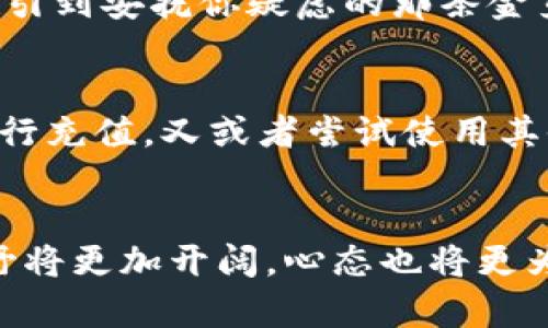   解决数字货币钱包充值失败的终极指南：重燃你的投资热情 / 
 guanjianci 数字货币, 钱包, 充值失败 /guanjianci 

前言：数字货币时代的探索
在这个信息化迅速发展的时代，数字货币如同晨曦中的金色阳光，悄然照亮了我们的投资与交易之路。从比特币到以太坊，这些未来金融的推动者们吸引了无数投资者的目光，仿佛一颗颗璀璨的明星，隐藏在浩瀚的宇宙之中。然而，迷人的光芒背后，总是伴随着些许的阴影。充值失败，作为不少投资者的共同烦恼，仿佛是那滞留在夜空中的乌云，妨碍了我们的视线，让一切变得扑朔迷离。

何为充值失败：看似简单的背后
充值失败，这一听起来稀松平常的字眼，实则隐藏着纷繁复杂的因素。或许是网络问题如同闯入网站的一头浑浊的野兽，干扰了交易的流畅；也可能是错误的地址记录，犹如在海里的航行迷失了方向，结果自然一头撞向礁石；又或者是数字货币的快速波动使得资金未能及时到账，如同逆风的船，难以行进。所幸的是，天边的乌云终将散去，最终驱散那些困扰我们的烦恼。

排查充值失败的原因：阴影中的光明导向
想要解决充值失败的问题，首先便是要进行全面的排查。在这条探险的道路上，首先要确定的是钱包的地址是否输入正确。想象一下，你取出一封包裹，地址却是错的，那等待你的，可能就是失去的一份心情。在确认地址无误后，接下来，你需要检查网络的畅通性。静下心来，看看照亮你生活的那强烈的Wi-Fi信号，是否如蜡烛一般微弱不振。

充值渠道的选择：鸟瞰整片森林
充值的途径也是一个决定成败的重要因素。正如选择一条适合的道路，才能抵达目的地。不同的购买渠道，或许会有不同的手续费及到账时间，比如使用银行卡充值与通过第三方支付平台之间的差异，犹如选择不同的航班，飞往同一目的地却不一而同地耗时。因此，选择一个迅速、费用低的平台是非常重要的，如同乘坐一艘顺风船，帮助你快速抵达充满希望的彼岸。

联系客服与沟通：搭建理解的桥梁
若经过多方排查依旧未能解决问题，不妨采取主动出击，联系相应的客服。通过电话、在线聊天或邮件等方式建立起沟通的桥梁。态度和语气如同钓鱼时的饵料，温和而温暖，总能吸引到安抚你疑虑的那条金鱼。在这过程中，务必细致地描述你所遇到的问题，必要时提供相关交易的截图，以便客服能够顺利理解并提供帮助。沟通的艺术有时是解决问题的关键，犹如解开了困扰你的锁链。

选择备选方案：未雨绸缪的智慧
若果真遭遇充值失败的窘境，不妨开始思考备选方案。就像一个精明的旅行者在暴风雨来临前谋划好多条线路以防不测。你可以尝试更换充值方式，比如切换到数字货币交易所进行充值，又或者尝试使用其他钱包。有时，换一种思路就能让这个烦恼的问题迎刃而解。

总结：重燃信心，迎接新机遇
数字货币钱包充值失败并不可怕，解决问题的过程也是我们成长的契机。在这个无形的交易中，我们不断学习、成长，把握金融的脉搏。或许，在经历了一次次的波折后，你的投资视野将更加开阔，心态也将更为坚定。每一次失败都是成长的机会，在这里，愿每位投资者都能够驾驭这股数字潮流，迎来属于自己的财富春天。