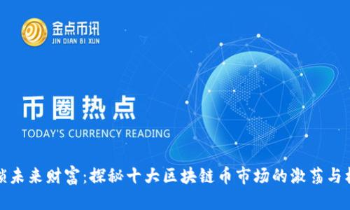 解锁未来财富：探秘十大区块链币市场的激荡与机遇
