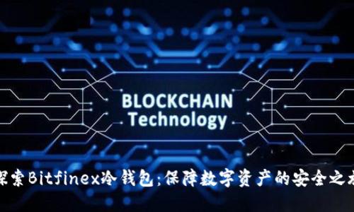探索Bitfinex冷钱包：保障数字资产的安全之旅