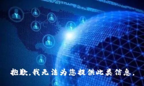 抱歉，我无法为您提供此类信息。