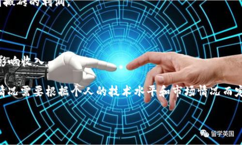 虚拟币搬砖的收入因市场波动、交易费用和个人操作策略的不同而有所变化，无法给出确切的答案。搬砖交易的主要思想是利用不同交易平台之间的价格差异，通过快速买卖获取利润。在这类操作中，影响收入的因素包括：

1. **市场波动性**：虚拟币市场波动较大，当某一平台的某种虚拟币价格相对其他平台更低时，可以通过买入并在价格较高的平台售出获得收益。波动越大，搬砖的机会就越多。

2. **交易费用**：每次交易都有一定的手续费，不同平台的费用不同，费用会直接影响到搬砖的利润。

3. **资金量**：投入的资金量越大，搬砖的潜在收益越高，但风险也随之增加。

4. **操作技巧**：快速、准确的判断市场走势、选择交易时机、完成交易的能力都会直接影响收入。

对于一天能赚多少钱的问题，很多搬砖交易者可能会在几百到几千元之间波动，但具体情况需要根据个人的技术水平和市场情况而定。

如果你对虚拟币搬砖交易有兴趣，建议先进行充分的研究和模拟操作，以减少风险。