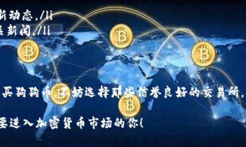 狗狗币（Dogecoin）是一种加密货币，最初是作为一个玩笑与模因币诞生的，但随着时间的发展，它逐渐积累了自己的社区和市场价值。如果你想投资狗狗币，下面是一些可以购买的平台和相关的购买指南。

1. 数字货币交易所
最常用的方法是通过数字货币交易所进行购买。以下是一些知名的交易所，支持狗狗币交易：
ul
    listrong币安（Binance）/strong：作为全球最大的加密货币交易所之一，币安提供狗狗币交易对，用户可以将法币或其他加密货币兑换为狗狗币。/li
    listrongCoinbase/strong：这是一个用户友好、易于使用的平台，适合初学者。在Coinbase上，你可以直接使用信用卡或银行转账购买狗狗币。/li
    listrongKraken/strong：这是一个安全性高、信誉良好的交易所，支持多种加密货币的交易，包括狗狗币。/li
    listrongHuobi/strong：作为亚洲领先的数字货币交易所，Huobi同样支持狗狗币的交易。/li
/ul

2. 钱包选择
在购买狗狗币之前，建议用户选择一个安全的钱包存储加密货币。可以选择热钱包（如在线钱包）或冷钱包（如硬件钱包）。一些推荐的钱包包括：
ul
    listrongExodus Wallet/strong：一个用户界面友好的多币种钱包，支持狗狗币的存储和交易。/li
    listrongTrezor/strong：这是一款硬件钱包，提供极高的安全性，适合长期持有用户。/li
/ul

3. 购买流程
购买狗狗币的过程相对简单，以下是一般的购买流程：
ol
    li选择一个加密货币交易所并注册账户。/li
    li完成身份验证（KYC），这通常需要提供身份证明文件。/li
    li通过银行转账、信用卡或其他加密货币充值你的账户。/li
    li在交易市场中选择狗狗币，并下单购买，指定购买数量及价格。/li
    li完成交易后，将购买的狗狗币转入你的安全钱包中。/li
/ol

4. 注意事项
在购买狗狗币时，有几个注意事项需要牢记：
ul
    listrong市场波动/strong：狗狗币的价格波动较大，投资前需做好风险评估。/li
    listrong安全性/strong：确保使用安全的平台，避免钓鱼网站，不要泄露自己的私钥或密码。/li
/ul

5. 社区和资源
参与狗狗币社区可以帮助你了解更多资讯和分析，以下是一些有用的资源：
ul
    listrong官方论坛和社交媒体/strong：与其他狗狗币爱好者互动，获取最新动态。/li
    listrong加密货币新闻网站/strong：例如CoinDesk等获取市场分析和相关新闻。/li
/ul

6. 结论
狗狗币作为一种具有潜力的加密货币，吸引了越来越多的投资者。如果你想要购买狗狗币，不妨选择那些信誉良好的交易所，时刻关注市场动态，谨慎进行投资。

这篇文章提供了关于如何在不同的平台上购买狗狗币的信息，希望能帮助到想要进入加密货币市场的你！