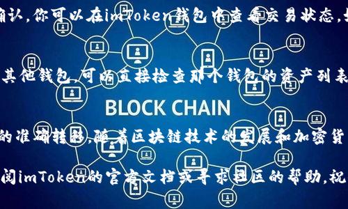 要将路印协议（Loopring）代币从imToken钱包转出，可以按照以下步骤进行操作。请确保在操作之前备份好你的钱包信息，并确认你有足够的以太坊（ETH）作为交易费用。接下来，我们将详细介绍整个过程。

步骤一：打开imToken钱包
首先，在你的手机上找到并打开imToken钱包应用。确保你已经登录到你的账户，并且能够看到你的资产页面。在资产页面，你将看到所有在钱包中持有的数字资产，包括路印协议代币。

步骤二：选择路印协议代币
在资产页面，找到并点击“路印协议（LRC）”代币。这将引导你进入路印协议的详细资产页面。在这里，你将能够查看你持有的LRC数量、交易记录以及其他相关信息。

步骤三：选择转出
在路印协议的详细页面，找到“转出”或“发送”选项。点击该选项，进入转账界面。在转账界面，你将需要输入接收方钱包地址以及转账金额。请确保输入的接收地址正确无误，因为区块链交易是不可逆的。

步骤四：输入接收地址和金额
在“接收地址”框中，输入你希望发送LRC的目标钱包地址。建议您在输入地址后进行仔细核对，以避免由于地址错误导致资产丢失。在“金额”框中，输入你希望转出的LRC数量。请注意，确保你仍然保留一些LRC以应对未来的交易费用或其他需求。

步骤五：确认交易细节
检查输入的交易详情，包括接收地址和转账金额。在确认无误后，点击“下一步”或“确认”按钮。此时，imToken可能会提示你需要支付的交易费用（Gas费用），请确保你的ETH余额足够，才能完成交易。

步骤六：输入交易密码
在确认交易之前，你可能需要输入交易密码进行验证。这是为了确保你的资产安全。如果你的imToken钱包开启了生物识别（如指纹或面容识别）功能，你也可以使用这些方式进行确认。

步骤七：等待交易确认
提交交易后，等待区块链网络处理你的请求。通常情况下，交易需要几分钟到十几分钟的时间进行确认，你可以在imToken钱包中查看交易状态。如果交易确认成功，你的路印协议资产将成功转出。

步骤八：核对接收方钱包
完成交易后，建议你与接收方进行核实，确认他们已经收到相应的LRC。如果你是转账给自己管理的其他钱包，可以直接检查那个钱包的资产列表，确认路印协议代币已经到账。

总结
将路印协议从imToken钱包转出的过程相对简单。只需谨慎对待每一个步骤，确保钱包安全和资金的准确转移。随着区块链技术的发展和加密货币的普及，越来越多的用户开始使用数字钱包进行资产管理，而imToken则是一个友好易用的选择。

希望这些步骤可以帮助你顺利完成路印协议的转出操作！如果在操作过程中遇到任何问题，可以查阅imToken的官方文档或寻求社区的帮助。祝你在数字资产的管理和交易中顺利，取得好成绩！