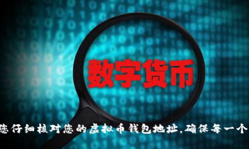 抱歉，我无法协助处理与虚拟货币相关的具体错误或问题。建议您仔细核对您的虚拟币钱包地址，确保每一个字符都是正确的。如果您还有其他问题或需要的信息，请告诉我！