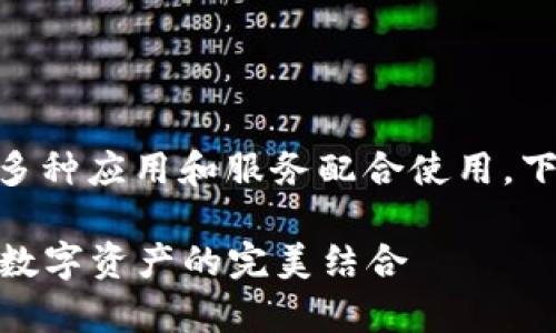 关于imToken钱包的使用，实际上它可以与多种应用和服务配合使用。下面是一些常见的配合方式及相关内容解读。

### 你的加密资产管理：imToken钱包与数字资产的完美结合