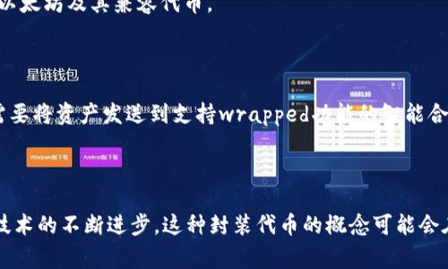 区块链钱包中的“wO”通常是指“Wrapped OmiseGO”，这是一个与以太坊兼容的代币，代表着OmiseGO（OMG）代币在以太坊网络上的一种封装形式。使用“wrapped”代币的主要目的在于实现跨链交易，使得其他协议或网络能够使用这些代币。

### wO的基础知识

#### 什么是Wrapped Token

在区块链领域，wrapped token是一种将一种资产（如货币、代币或其它资产）封装在另一种区块链上的代币。最常见的例子是Wrapped Bitcoin（WBTC），它是比特币在以太坊上的一种表现形式。通过封装，用户可以在以太坊的生态系统中使用比特币进行交易、投资或其他金融活动。

#### OmiseGO（OMG）简介

OmiseGO是一个以太坊基础的金融平台，旨在提供一种分散化支付和交换的解决方案。通过利用区块链技术，OmiseGO希望实现跨越不同资产和支付方式的无缝转账。这一项目的目标是打破传统金融系统的局限，为未充分服务的市场提供更好的金融服务。

### wO的实用性

#### 1. 跨链交易的便利性

通过使用Wrapped OmiseGO，用户可以在以太坊网络上进行交易而不必直接持有OMG代币。这为用户提供了更多的灵活性和便利性，尤其是在需要使用不同区块链进行交易时。

#### 2. 提高流动性

wrapped token通常会增加其流动性，因为它允许资产在多个交易所和环境中进行交易。例如，wO可以在以太坊的去中心化交易所（DEX）中交易，使得OMG的持有者能够在不同的平台上更容易地买卖他们的资产。

#### 3. 增强可接入性

用户不需要直接参与OmiseGO网络，就能够使用OMG的功能。只需在以太坊网络上拥有wO，就能够体验到OmiseGO提供的各种服务，扩大了其潜在用户基础。

### 如何使用wO？

#### 创建钱包

要使用wO，用户首先需要创建一个以太坊钱包，常见的钱包包括MetaMask、Trust Wallet等。这些钱包允许用户管理以太坊及其兼容代币。

#### 转换和交易

用户可以通过去中心化交易平台（如Uniswap、Sushiswap等）将OMG转换为wO，反之亦然。这个过程通常非常简单，只需要将资产发送到支持wrapped功能的智能合约，就能完成兑换。

### 小结

Wrapped OmiseGO是一种重要的工具，帮助用户实现更高效的跨链交易、增强流动性以及提高可接入性。随着区块链技术的不断进步，这种封装代币的概念可能会在未来得到更广泛的应用，进一步推动数字资产的利用和发展。