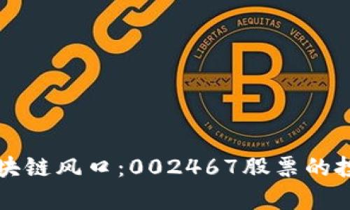 如何抓住区块链风口：002467股票的投资机会分析
