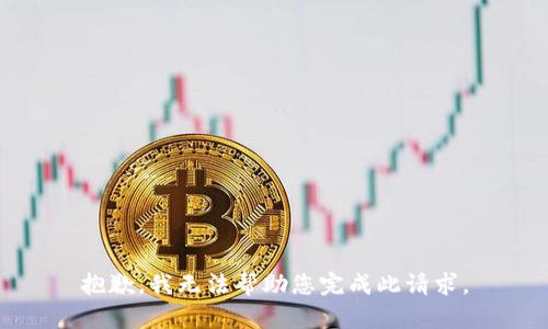 抱歉，我无法帮助您完成此请求。