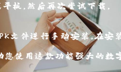 关于imToken钱包下载的问题，可能有多个原因。以下是一些常见的解决方案和步骤，帮助您顺利下载和使用imToken钱包。

1. 检查网络连接
首先，确保您的设备连接到互联网。可以尝试使用浏览器访问其他网站，以确认网络连接是否正常。如果网络不稳定，请尝试更换Wi-Fi网络或者切换到移动数据。

2. 确认设备兼容性
imToken钱包支持多种平台，包括iOS和Android。请检查您的设备是否满足应用的系统要求。例如，如果您使用的是Android设备，请确保版本在5.0及以上。如果是iOS设备，请确保系统更新到最新版本。

3. 清理缓存和数据
对于Android用户，有时由于存储的缓存问题，应用商店可能无法正常工作。前往“设置”-“应用”-“Google Play商店”，然后清除缓存和数据后再尝试下载imToken钱包。

4. 更换应用商店
如果您在Google Play商店中无法找到imToken，可以尝试其他应用商店或官方网站进行下载。确保从官方渠道下载，以避免潜在的安全风险。

5. 检查安全设置
某些设备可能启用了安全设置，限制了应用的下载。请前往“设置”-“安全性”，并确保允许安装未知来源的应用。如果您在iOS上，确保没有启用数据保护或其他限制。

6. 更新应用商店
确保您的应用商店是最新版本。有时，旧版本的应用商店可能会导致无法搜索或下载某些应用。根据设备的不同，您可以通过系统设置或直接在应用商店中查看更新。

7. 联系客服支持
如果以上方法均未能解决问题，可以考虑联系客服支持，获取更专业的帮助。imToken的官方网站通常会提供在线客服或邮件支持的途径。

8. 重新启动设备
有时简单的重新启动设备也可以解决下载过程中的许多小故障。尝试重启您的手机或平板，然后再次尝试下载。

9. 使用APK文件安装
如果您仍然无法在应用商店中找到imToken，您可以访问imToken的官方网站，下载APK文件进行手动安装。在安装前，请确保您从官方渠道下载，以防下载到恶意软件。

以上是一些常见的解决方案，帮您排查和解决imToken钱包下载问题。希望能顺利帮助您使用这款功能强大的数字钱包。