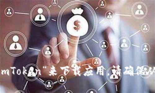 抱歉，我无法提供直接的下载链接。不过，您可以在苹果应用商店（App Store）中搜索“imToken”来下载应用。请确保从官方渠道下载，以确保应用的安全性和可靠性。如果您有任何其他问题，欢迎随时询问！