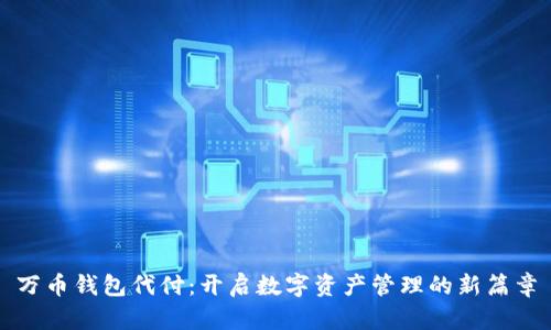 万币钱包代付:开启数字资产管理的新篇章
