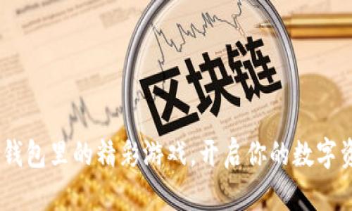探索imToken钱包里的精彩游戏,开启你的数字资产冒险之旅!