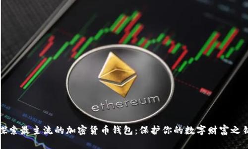 探索最主流的加密货币钱包：保护你的数字财富之钥