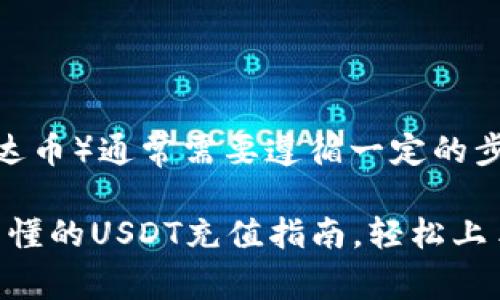 充值USDT（泰达币）通常需要遵循一定的步骤，具体如下：

### 简单易懂的USDT充值指南，轻松上手！