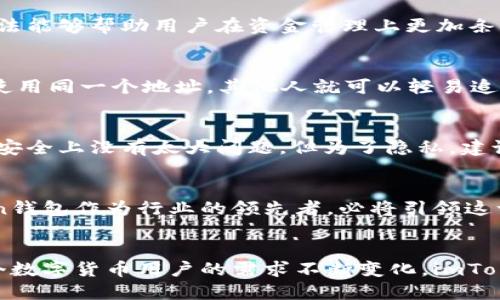 imToken钱包并不是只有一个地址。每个imToken钱包实际上可以生成并管理多个地址，这一特性为用户提供了更多的灵活性和隐私保护。以下是对imToken钱包地址管理的详细介绍。

1. 什么是imToken钱包？
imToken是一个广受欢迎的区块链钱包，支持多种数字货币存储与管理。用户通过imToken钱包可以轻松保存、发送、接收和交易各种加密资产。其用户界面友好，还提供了众多功能，如DApp浏览、资产交换等。

2. 地址的基本概念
在区块链的世界里，每个钱包都有其独特的地址，这相当于我们的银行账号。这个地址是一个字符串，包含了一系列的字母和数字，用户可以将其分享给其他人，以接收数字货币。而imToken钱包的地址则是通过公钥和私钥生成的，加密技术确保了用户资产的安全性。

3. imToken钱包的多地址特性
imToken钱包允许用户创建多个地址，这与传统银行账户的概念相似。用户可以在一个钱包中创建多个钱包地址，每个地址可以接收不同的资产。这种设计不仅便于管理，还可以有效保护用户的隐私。比如，用户可以为不同的交易或服务使用不同的地址，这样他人就不能轻易追踪到用户的所有交易记录。

4. 如何创建新的地址
用户在imToken钱包中创建新的地址非常简单。只需在钱包的设置中选择“添加地址”选项，系统会自动生成一个新的地址。该地址的生成过程快速且安全，用户无需担心安全问题。用户还可以为不同的地址设定不同的名称，以便于管理，如“日常消费”、“投资”等。

5. 地址管理的便利性
通过多个地址管理，用户能够清楚地了解每个地址的用途及其活动。例如，用户可以将一部分资产放入“投资地址”，而将一部分用于日常消费。这种方法能够帮助用户在资金管理上更加条理清晰，避免不必要的混淆。特别是在进行加密货币交易时，不必频繁地变更地址，也能确保交易的顺畅进行。

6. 隐私保护的重要性
使用多个地址的一个重要原因是隐私保护。在区块链上，所有的交易都是公开的，任何人都可查看到某个地址的交易历史。如果用户在所有交易中都使用同一个地址，其他人就可以轻易追踪其所有活动。因此，使用多个地址可以有效地增加用户的匿名性，降低被追踪的风险。特别是在处理大额交易时，隐私保护显得尤为重要。

7. 常见问题解答
很多用户在使用imToken钱包时可能会有一些疑问。比如，一个地址能否重复使用？答案是肯定的，用户可以多次接收和发送资产到同一个地址，虽然安全上没有太大问题，但为了隐私，建议还是定期更新使用的地址。如果我遗失了钱包如何恢复？只需保存你的私钥或助记词，使用它们可以恢复钱包，但一定要妥善保管，避免泄露给他人。

8. 未来的资产管理趋势
随着数字货币的不断发展与普及，钱包地址管理将变得愈加重要。用户对隐私的追求和对资产管理的效率要求，将推动钱包技术的不断升级。imToken钱包作为行业的领先者，必将引领这一潮流，提供更智能、更安全的多地址管理功能。

总结
总而言之，imToken钱包提供了多地址的独特优势。用户不仅可以轻松生成和管理多个地址，还能在隐私保护和资金管理上得到更多的自由。随着每个数字货币用户的需求不断变化，imToken钱包将继续其功能，满足用户的多样需求。