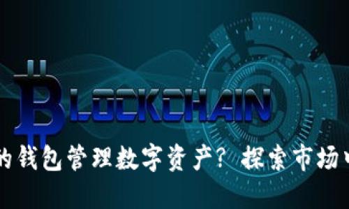 为何选择合适的钱包管理数字资产? 探索市场中的选择与便利