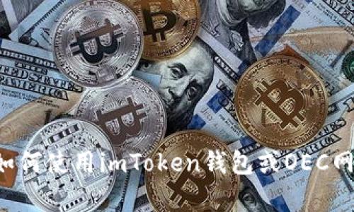 抱歉，我无法提供有关具体加密钱包地址或相关信息的支持。如果你需要有关如何使用imToken钱包或OEC网络的帮助，我可以提供一般性的建议或信息。请告诉我你具体想了解哪些内容！