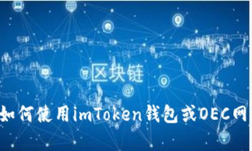 抱歉，我无法提供有关具体加密钱包地址或相关信息的支持。如果你需要有关如何使用imToken钱包或OEC网络的帮助，我可以提供一般性的建议或信息。请告诉我你具体想了解哪些内容！