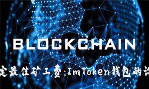 :
轻松锁定最佳矿工费：ImToken钱包的设置秘籍